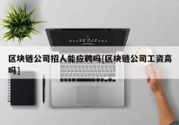 区块链公司招人能应聘吗[区块链公司工资高吗]