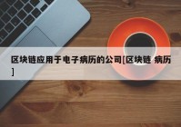 区块链应用于电子病历的公司[区块链 病历]