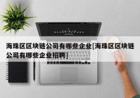 海珠区区块链公司有哪些企业[海珠区区块链公司有哪些企业招聘]