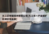 九江区块链技术研发公司[九江市一产业园扩区调区获批准]