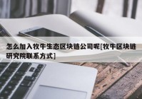 怎么加入牧牛生态区块链公司呢[牧牛区块链研究院联系方式]