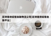 区块链供应链金融物流公司[区块链供应链金融平台]