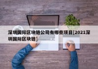 深圳国际区块链公司有哪些项目[2021深圳国际区块链]
